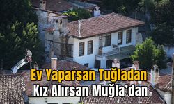 Ev Yaparsan Tuğladan, Kız Alırsan Muğla’dan