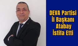 DEVA Partisi İl Başkanı Atabay İstifa Etti