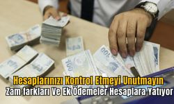 Hesaplarınızı Kontrol Etmeyi Unutmayın: Zam farkları Ve Ek Ödemeler Hesaplara Yatıyor