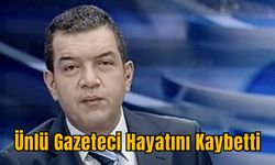 Ünlü Gazeteci Hayatını Kaybetti