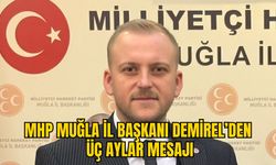 MHP MUĞLA İL BAŞKANI DEMİREL’DEN ÜÇ AYLAR MESAJI