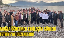 MUĞLA ÖĞRETMEN ETKİLEŞİM GÜNLERİ FETHİYE'DE DÜZENLENDİ