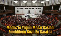 Meclis'te Yoğun Mesai Başladı: Emeklilerin Gözü Bu Kararda