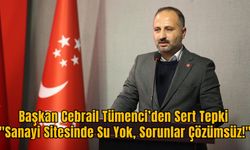 Başkan Cebrail Tümenci’den Sert Tepki: "Sanayi Sitesinde Su Yok, Sorunlar Çözümsüz!"