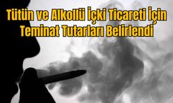 Tütün ve Alkollü İçki Ticareti İçin Teminat Tutarları Belirlendi