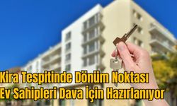 Kira Tespitinde Dönüm Noktası: Ev Sahipleri Dava İçin Hazırlanıyor