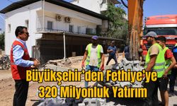 Büyükşehir’den Fethiye’ye 320 Milyonluk Yatırım