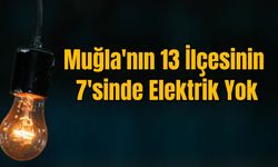 Muğla'nın 13 İlçesinin 7'sinde Elektrik Yok