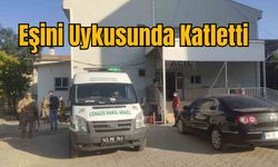 Eşini Uykusunda Katletti