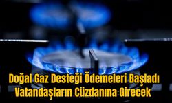 Doğal Gaz Desteği Ödemeleri Başladı: Vatandaşların Cüzdanına Girecek