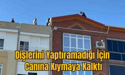 Dişlerini Yaptıramadığı İçin Canına Kıymaya Kalktı