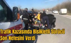 Trafik Kazasında Bisikletli Sürücü Son Nefesini Verdi