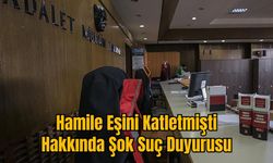 Hamile Eşini Katletmişti: Hakkında Şok Suç Duyurusu