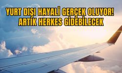 YURT DIŞI HAYALİ GERÇEK OLUYOR! ARTIK HERKES GİDEBİLECEK