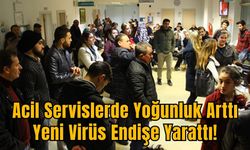 Acil Servislerde Yoğunluk Arttı, Yeni Virüs Endişe Yarattı