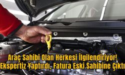 Araç Sahibi Olan Herkesi İlgilendiriyor! Ekspertiz Yaptırdı, Fatura Eski Sahibine Çıktı