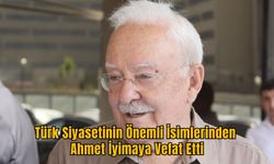 Türk Siyasetinin Önemli İsimlerinden Ahmet İyimaya Vefat Etti