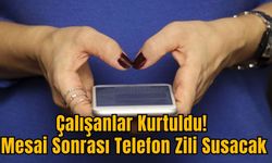 Çalışanlar Kurtuldu: Mesai Sonrası Telefon Zili Susacak