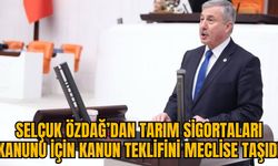 SELÇUK ÖZDAĞ’DAN TARIM SİGORTALARI KANUNU İÇİN KANUN TEKLİFİNİ MECLİSE TAŞIDI