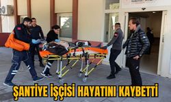 ŞANTİYE İŞÇİSİ HAYATINI KAYBETTİ