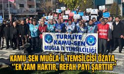 KAMU-SEN MUĞLA İL TEMSİLCİSİ ÖZATA, ‘’EK ZAM HAKTIR, REFAH PAYI ŞARTTIR’’