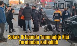 Sokak Ortasında Tanımadığı Kişi Tarafından Katledildi