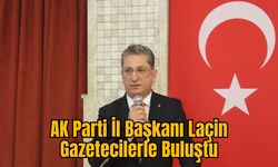 AK Parti İl Başkanı Laçin Gazetecilerle Buluştu