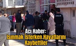 Acı Haber: Isınmak İsterken Hayatlarını Kaybettiler