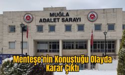 Menteşe'nin Konuştuğu Olayda Karar Çıktı