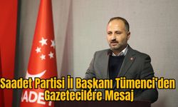 Saadet Partisi İl Başkanı Tümenci’den Gazetecilere Mesaj