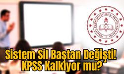 Sistem Sil Baştan Değişti! KPSS Kalkıyor mu?