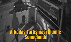 Arkadaş Tartışması Ölümle Sonuçlandı