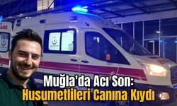 Muğla'da Acı Son: Husumetlileri Canına Kıydı