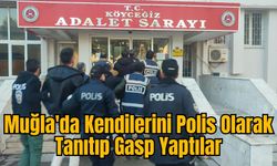 Muğla'da Kendilerini Polis Olarak Tanıtıp Gasp Yaptılar