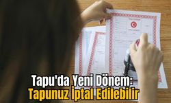 Tapu'da Yeni Dönem : Tapunuz İptal Edilebilir