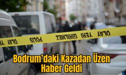 Bodrum’daki Kazadan Üzen Haber Geldi