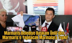 Marmaris Belediye Başkanı Ünlü'den, Marmaris’e Yapılacak Marinalara Tepki!