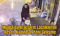 Muğla'da Araçların Lastiklerini Kesen Kadından Yeni Gelişme