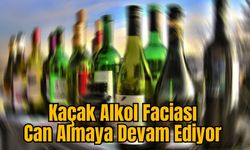 Kaçak Alkol Faciası Can Almaya Devam Ediyor