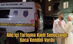 Aile İçi Tartışma Kanlı Sonuçlandı: Koca Kendini Vurdu