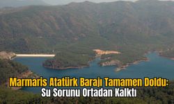 Marmaris Atatürk Barajı Tamamen Doldu: Su Sorunu Ortadan Kalktı