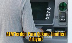 ATM'lerden Para Çekme Limitleri Artıyor!