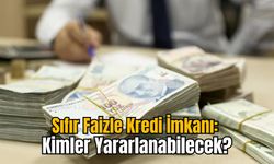 Sıfır Faizle Kredi İmkanı: Kimler Yararlanabilecek?