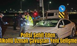 Polisi Şehit Eden Alkollü Uzman Çavuştan Yeni Gelişme