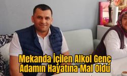 Mekanda İçilen Alkol Genç Adamın Hayatına Mal Oldu