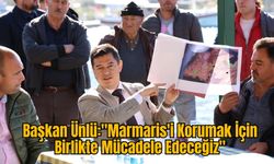 Başkan Ünlü: "Marmaris'i Korumak İçin Birlikte Mücadele Edeceğiz"