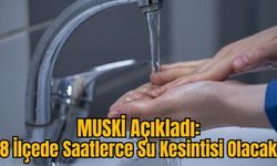 MUSKİ Açıkladı: 8 İlçede Saatlerce Su Kesintisi Olacak