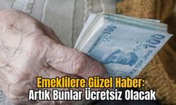 Emeklilere Güzel Haber: Artık Bunlar Ücretsiz Olacak