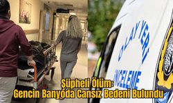 Şüpheli Ölüm: Gencin Banyoda Cansız Bedeni Bulundu