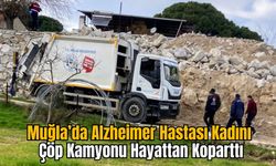 Muğla’da Alzheimer Hastası Kadını Çöp Kamyonu Hayattan Koparttı